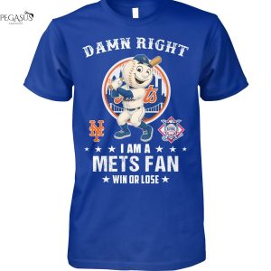 Damn Right I Am A New York Mets Fan Win Or Lose Unisex T-Shirt