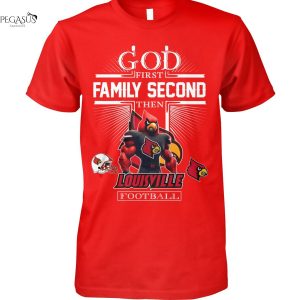 God First Family Second Then Louisville Cardinals Football Unisex T-Shirt