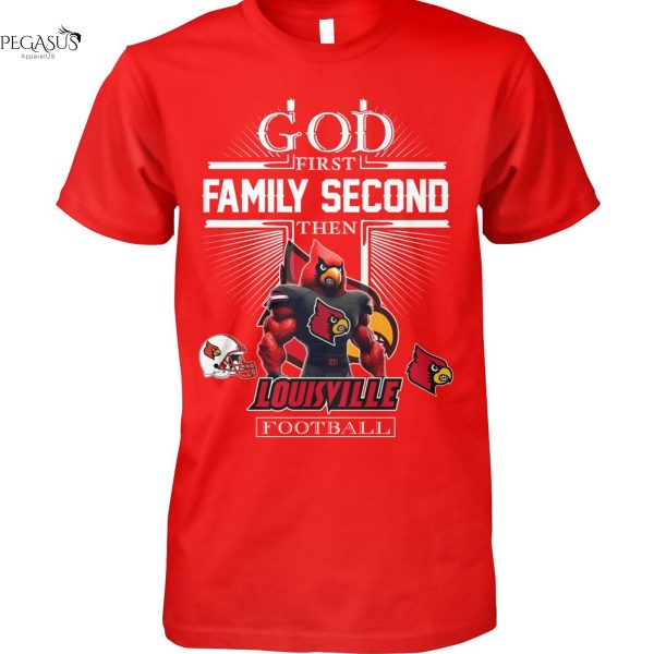 God First Family Second Then Louisville Cardinals Football Unisex T-Shirt
