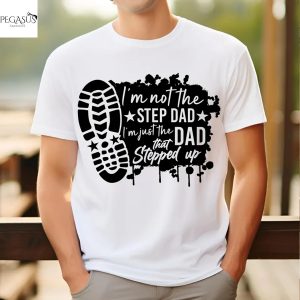 Im Not The Step Dad Im Just The Dad That Stepped Up T-Shirt, Step Fathers Day Gift, Loving Dad Shirt, Dad Appreciation Tee, Funny Dad Tee