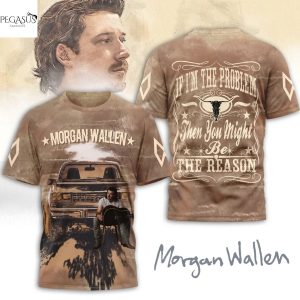 Morgan Wallen If Im The Problem Then Your The Reason 3D T-Shirt