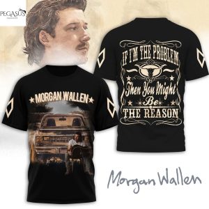 Morgan Wallen If Im The Problem Then Your The Reason 3D T-Shirt – Black