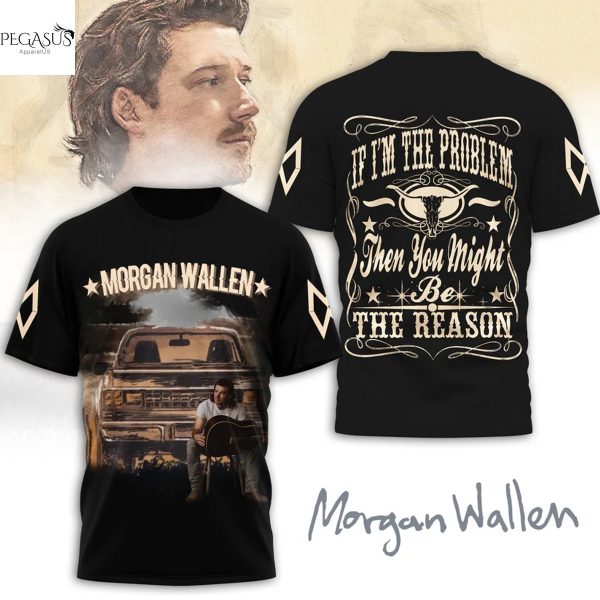 Morgan Wallen If Im The Problem Then Your The Reason 3D T-Shirt – Black